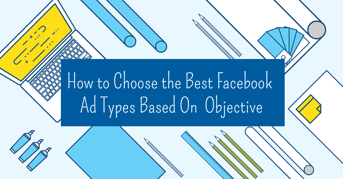 How to Choose the Best Facebook Ad Types Based On Your Objective